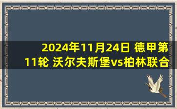 2024年11月24日 德甲第11轮 沃尔夫斯堡vs柏林联合 全场录像